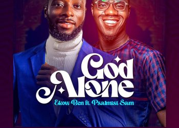 Introducing “GOD ALONE”, the newest single by Ekow Ben featuring Psalmist Sam